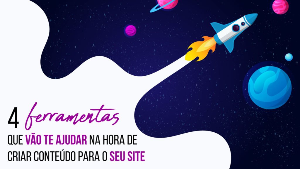 No topo direito da imagem, uma ilustração com o fundo de universo (azul marinho com degrade para roxo escuro e estrelas), com alguns planetas espalhados na tela e um foguete. No topo inferior esquerdo, o fundo é branco, como se o foguete estivesse puxando um preenchimento pro branco, com o título escrito em roxo e rosa: "4 ferramentas que vão te ajudar na hora de criar conteúdo para o seu site".
