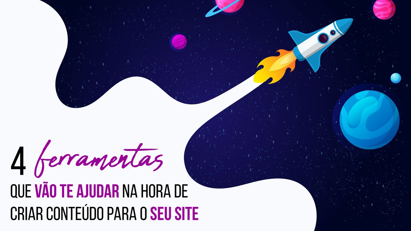 No topo direito da imagem, uma ilustração com o fundo de universo (azul marinho com degrade para roxo escuro e estrelas), com alguns planetas espalhados na tela e um foguete. No topo inferior esquerdo, o fundo é branco, como se o foguete estivesse puxando um preenchimento pro branco, com o título escrito em roxo e rosa: "4 ferramentas que vão te ajudar na hora de criar conteúdo para o seu site".