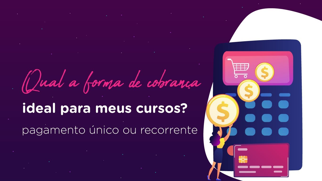 Imagem com fundo roxo, uma menina colocando moedas numa calculadora e a frase "Qual forma de cobrança é ideal para meus cursos?"