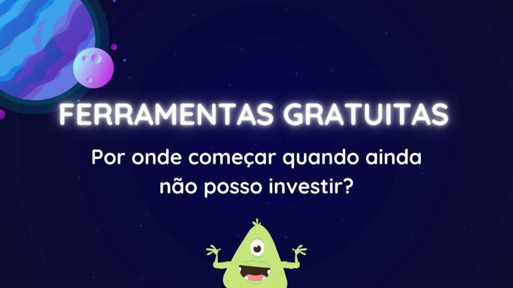 Imagem com fundo espacial contendo planeta e sua luas com um etezinho verde de bigode saudando sua presença, contém a frase: "Ferramentas Gratuitas - Por onde começar quando ainda não posso investir?"