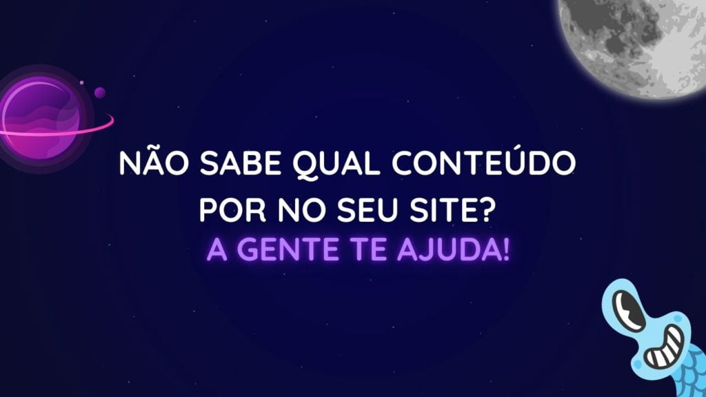 Imagem de fundo espacial com um paneta com anéis e luas no lado esquerdo, uma lua no canto superior direito e um etezinho azul escamado no canto inferior direito com a frase: Não sabe qual conteúdo por no seu site? a gente te ajuda!!!